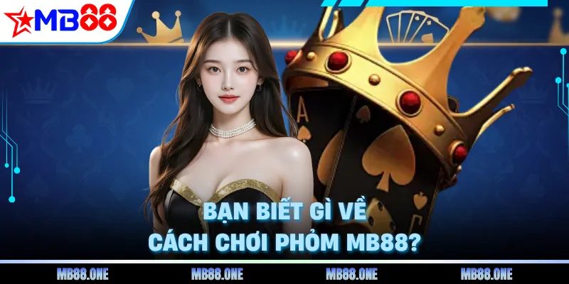 Bạn biết gì về cách chơi phỏm MB88?