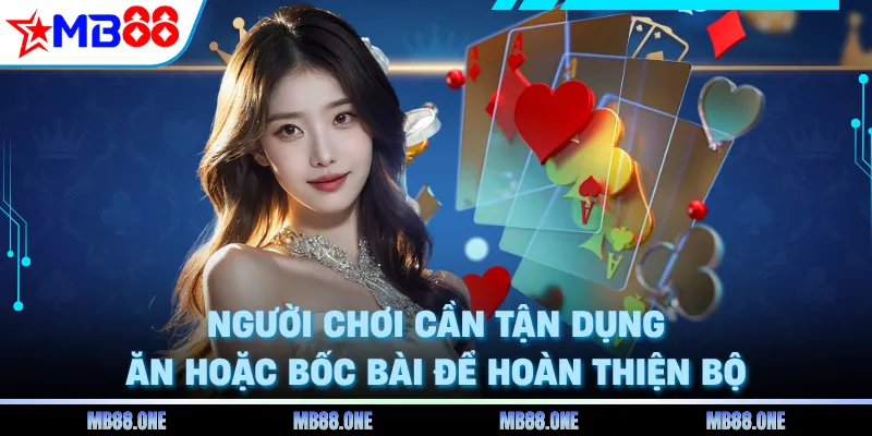 Người chơi cần tận dụng ăn hoặc bốc bài để hoàn thiện bộ