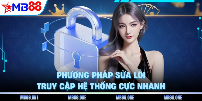 Phương pháp sửa lỗi truy cập hệ thống cực nhanh