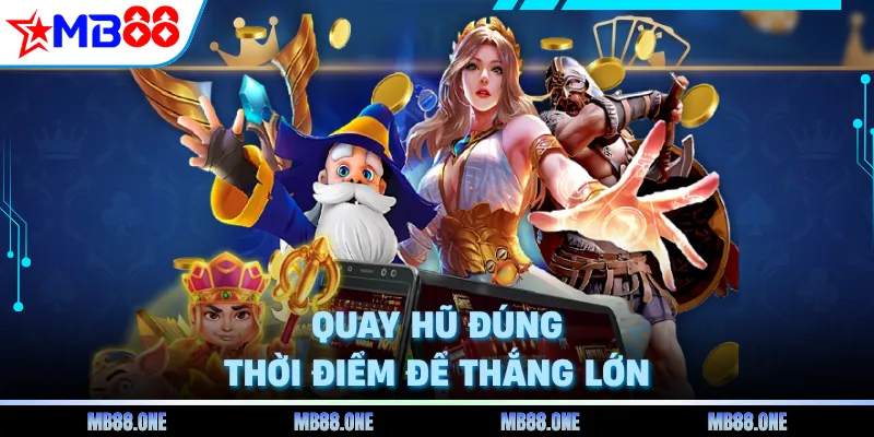 Quay hũ đúng thời điểm để thắng lớn