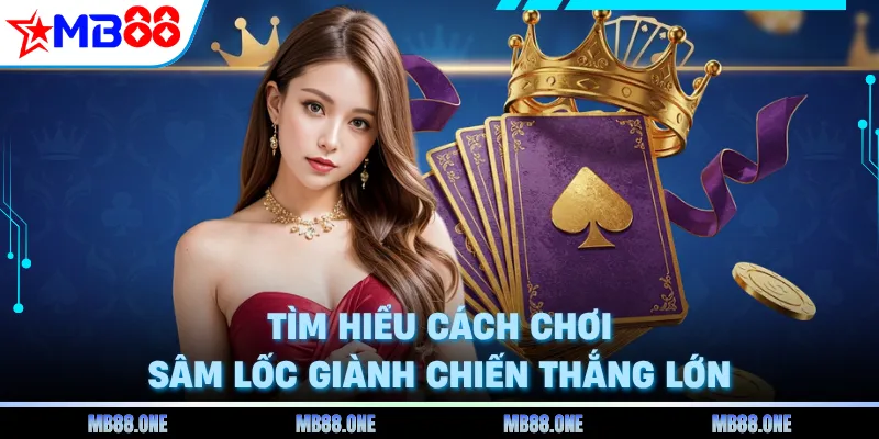 Tìm hiểu cách chơi Sâm lốc giành chiến thắng lớn
