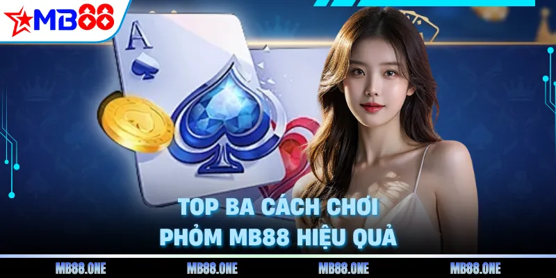 Top ba cách chơi phỏm MB88 hiệu quả
